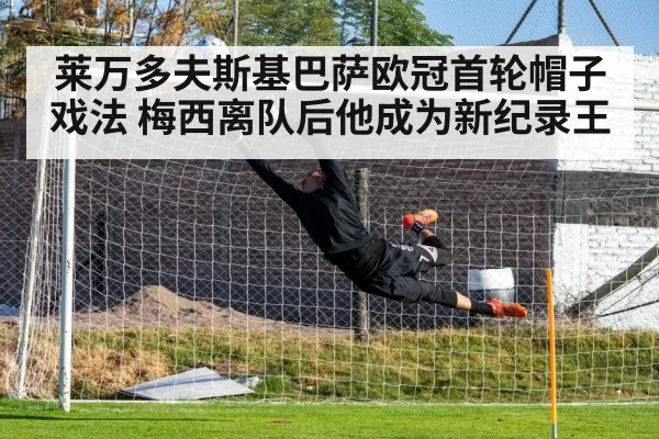 莱万多夫斯基巴萨欧冠首轮帽子戏法 梅西离队后他成为新纪录王
